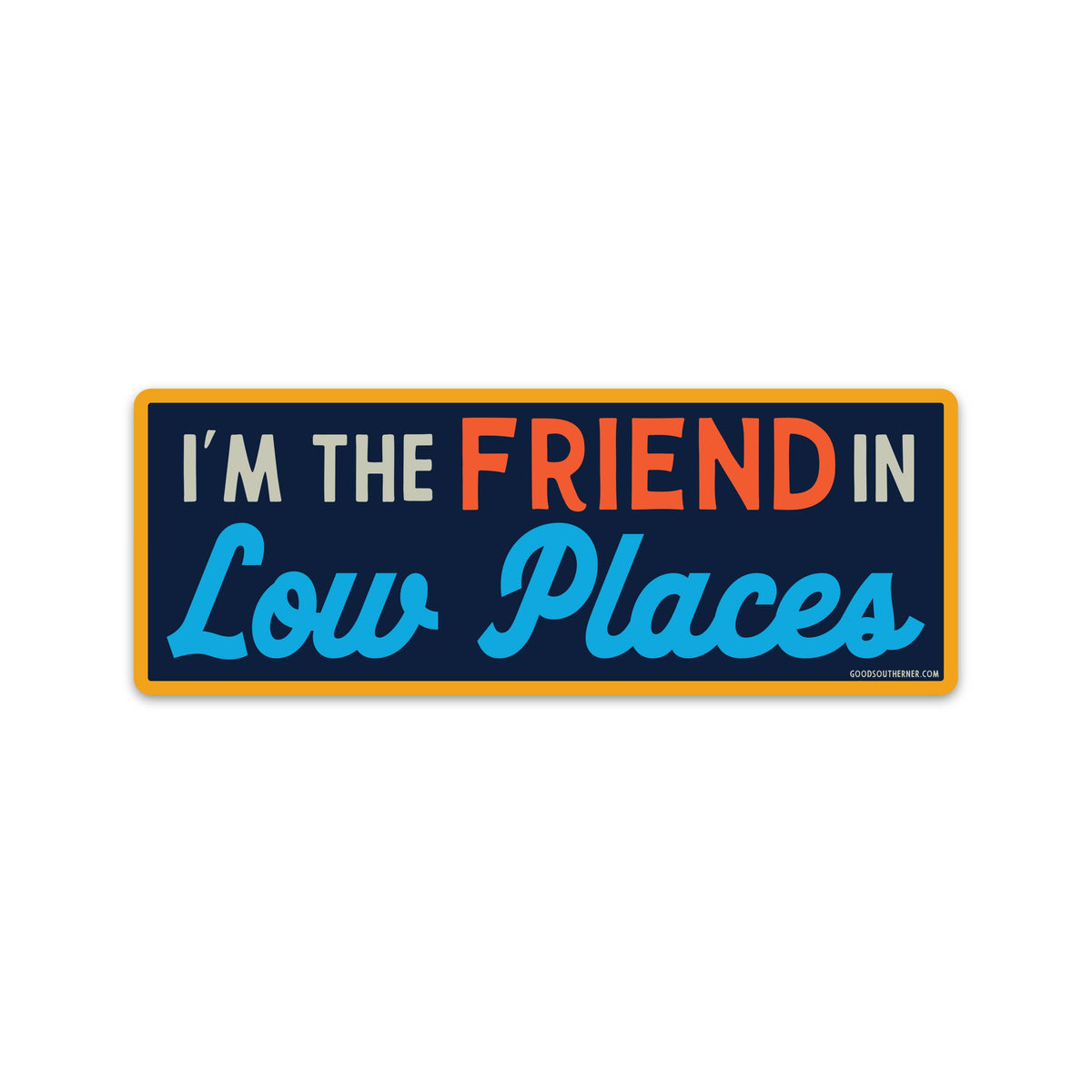 I'm The Friend In Low Places Sticker