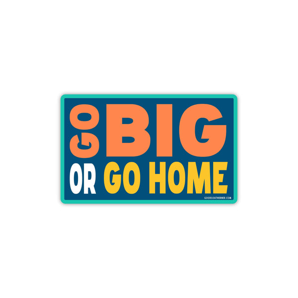 Sticker - Go Big Or Go Home