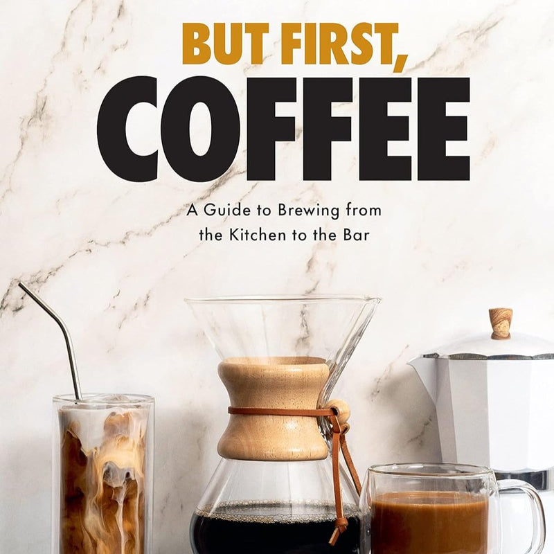 But First, Coffee: A Guide to Brewing from the Kitchen to the Bar