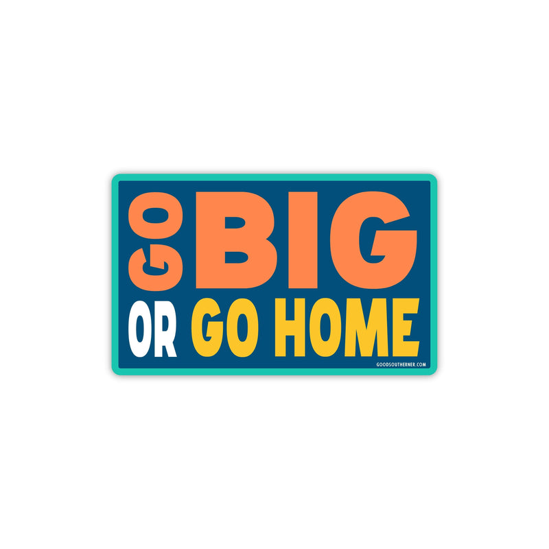 Sticker - Go Big Or Go Home